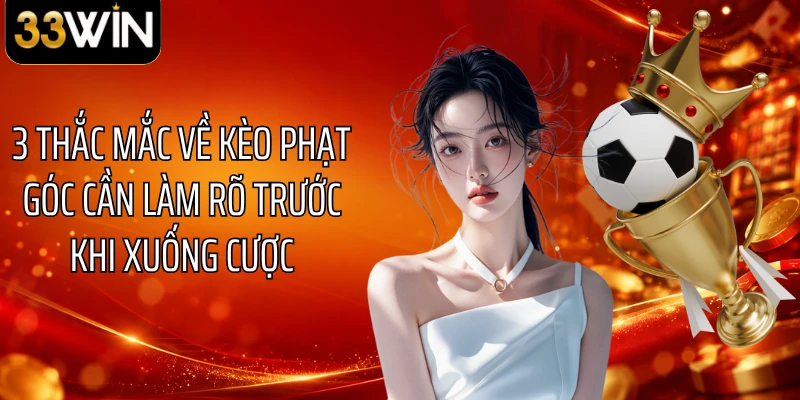 3 thắc mắc về kèo phạt góc cần làm rõ trước khi xuống cược
