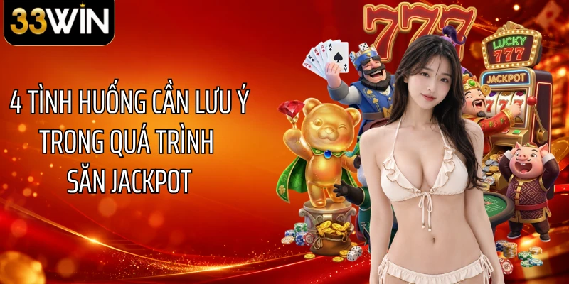 4 tình huống cần lưu ý trong quá trình săn jackpot
