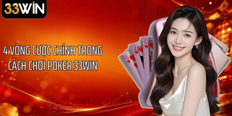 4 vòng cược chính trong cách chơi poker 33WIN