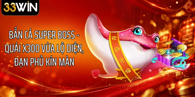 Bắn Cá Super Boss - Quái X300 Vừa Lộ Diện, Đạn Phủ Kín Màn 