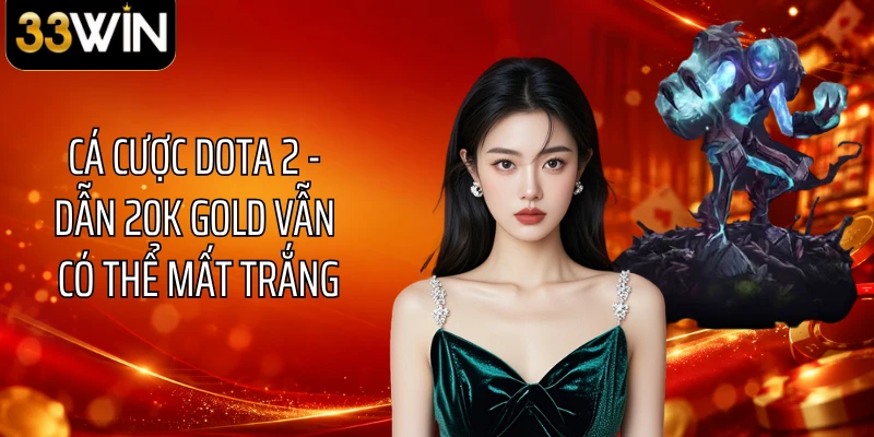 Cá Cược Dota 2 - Dẫn 20K Gold Vẫn Có Thể Mất Trắng