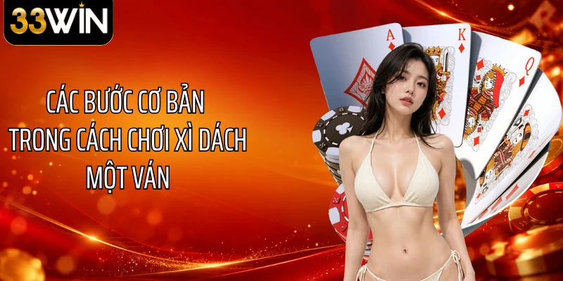 Các bước cơ bản trong cách chơi xì dách một ván