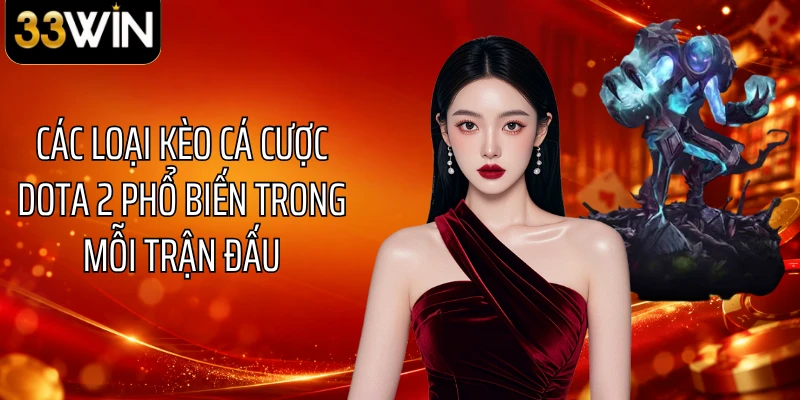 Các loại kèo cá cược Dota 2 phổ biến trong mỗi trận đấu