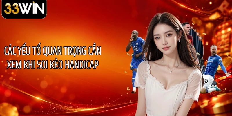 Các yếu tố quan trọng cần xem khi soi kèo handicap