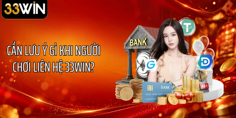 Cần lưu ý gì khi người chơi liên hệ 33WIN?