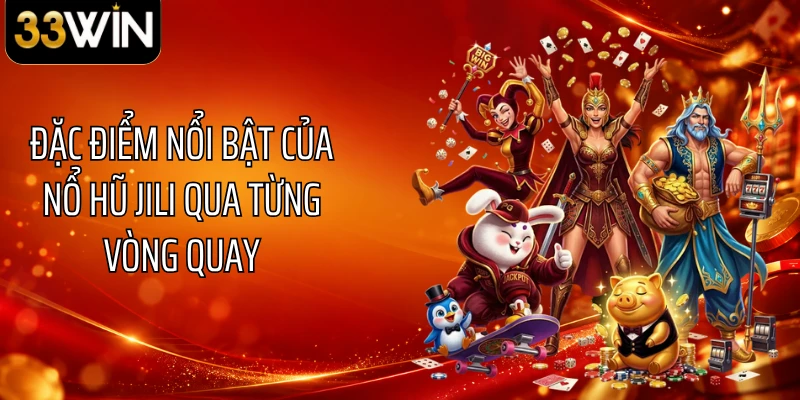 Đặc điểm nổi bật của nổ hũ JILI qua từng vòng quay