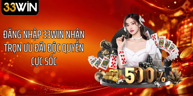 Đăng Nhập 33WIN Nhận Trọn Ưu Đãi Độc Quyền Cực Sốc