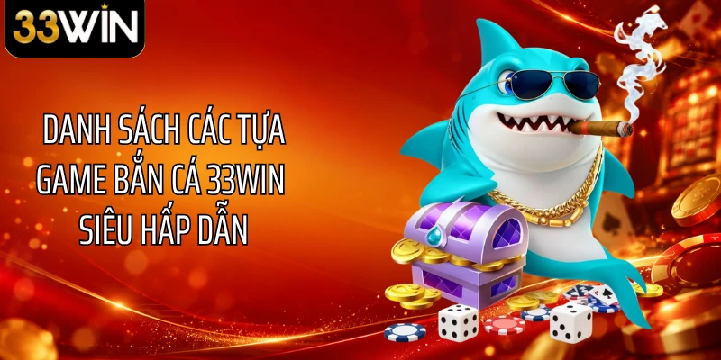 Danh sách các tựa game bắn cá 33WIN siêu hấp dẫn