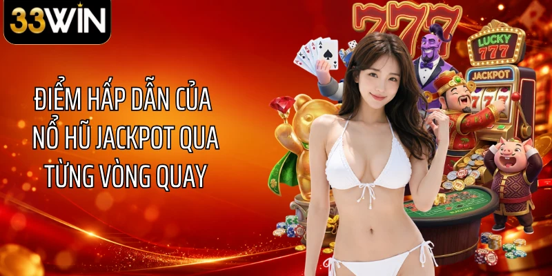 Điểm hấp dẫn của nổ hũ jackpot qua từng vòng quay