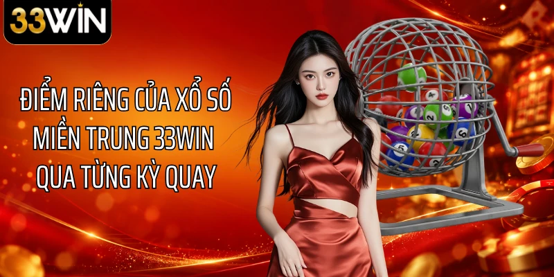Điểm riêng của xổ số miền Trung 33WIN qua từng kỳ quay