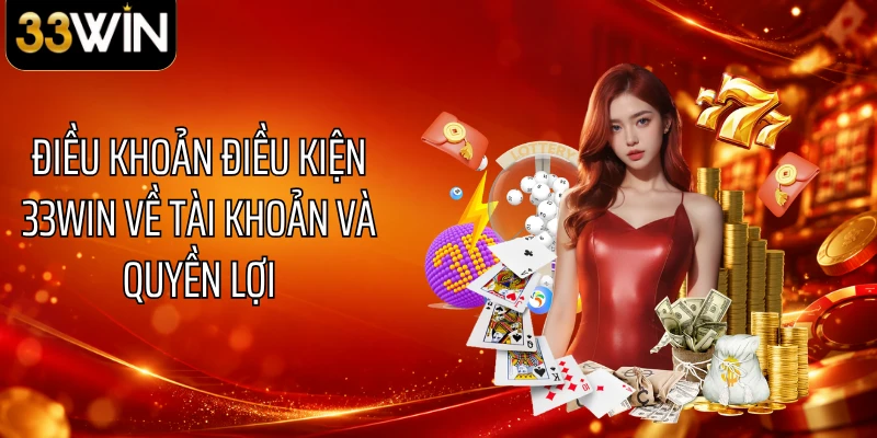 Điều khoản điều kiện 33WIN về tài khoản và quyền lợi