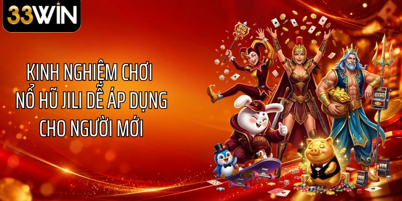 Kinh nghiệm chơi nổ hũ JILI dễ áp dụng cho người mới