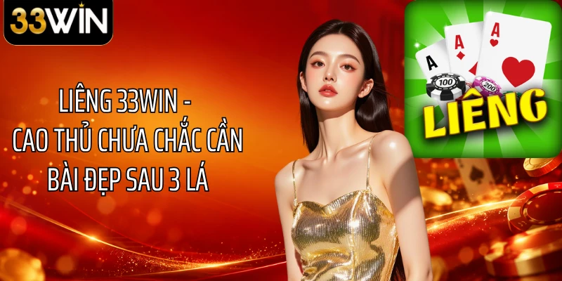 Liêng 33WIN - Cao Thủ Chưa Chắc Cần Bài Đẹp Sau 3 Lá