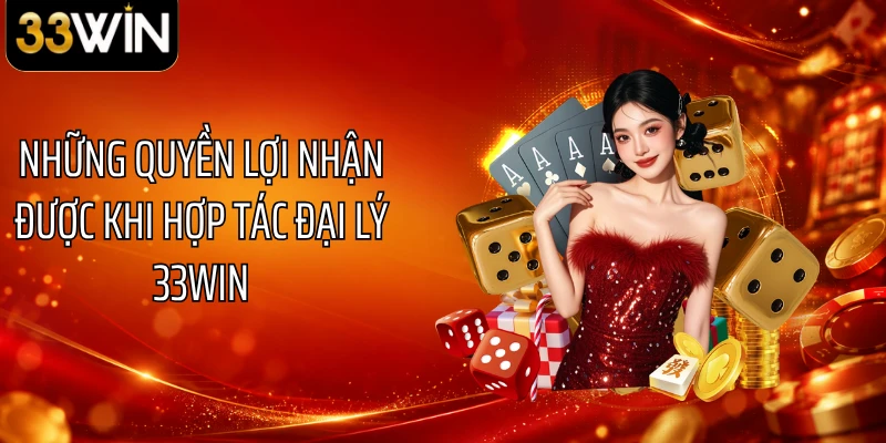 Những quyền lợi nhận được khi hợp tác đại lý 33WIN