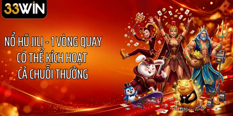 Nổ Hũ JILI - 1 Vòng Quay Có Thể Kích Hoạt Cả Chuỗi Thưởng