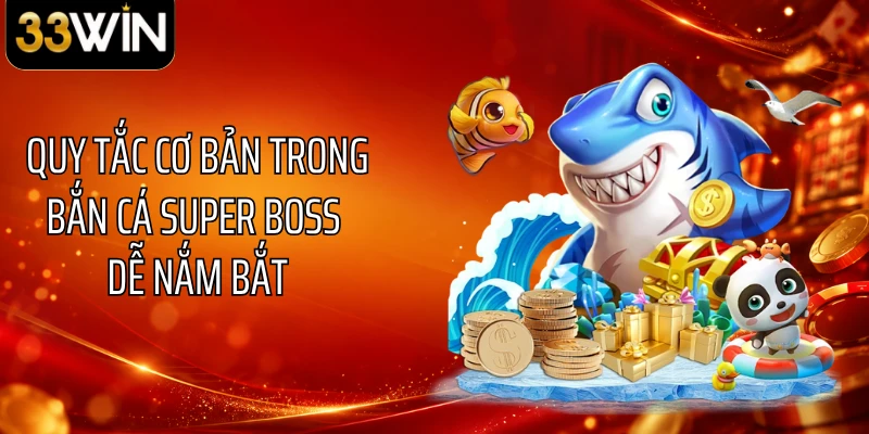 Quy tắc cơ bản trong bắn cá super boss dễ nắm bắt