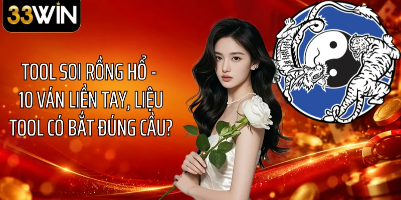 Tool Soi Rồng Hổ - 10 Ván Liền Tay, Liệu Tool Có Bắt Đúng Cầu?