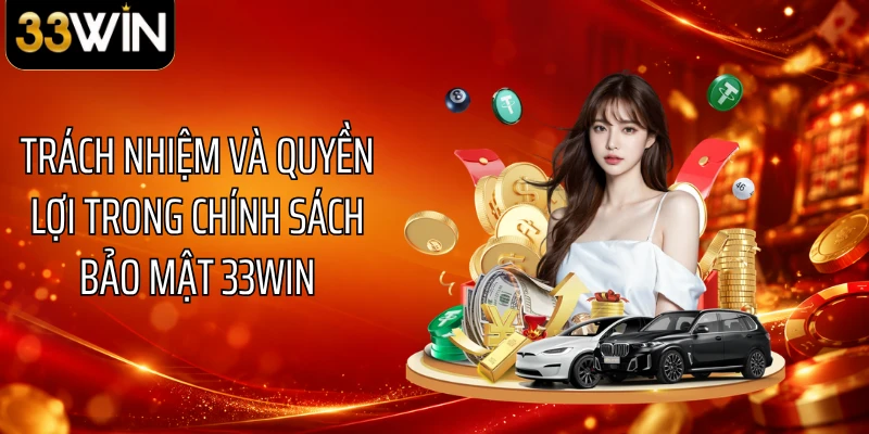Trách nhiệm và quyền lợi trong chính sách bảo mật 33WIN