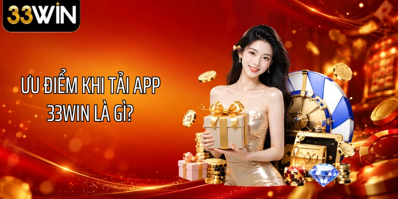 Ưu điểm khi tải app 33WIN là gì?