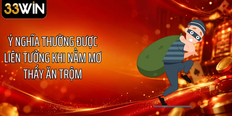 Ý nghĩa thường được liên tưởng khi nằm mơ thấy ăn trộm